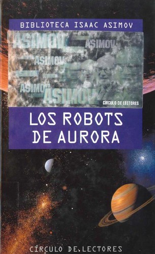 Isaac Asimov: Los robots de aurora :(Los robots del amanecer)  (1993, Círculo de Lectores)