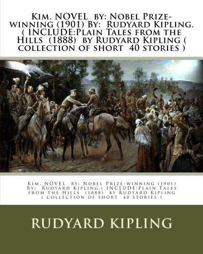 Rudyard Kipling: Kim. NOVEL by: Nobel Prize-winning (1901) By: Rudyard Kipling.( INCLUDE:Plain Tales from the Hills (1888) by Rudyard Kipling ( collection of short 40 stories )