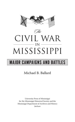 Michael B. Ballard: The Civil War in Mississippi (2011, University Press of Mississippi for the Mississippi Historical Society and the Mississippi Dept. of Archives and History)